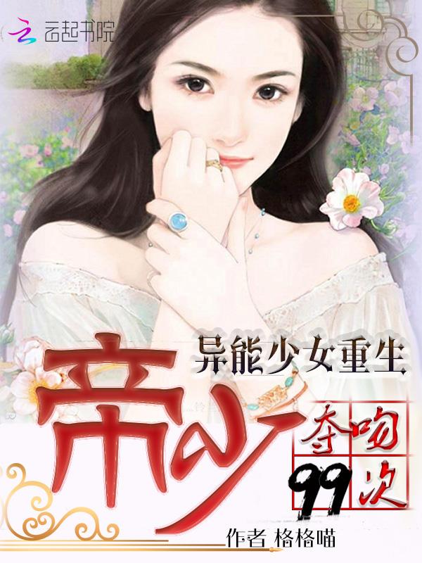 异能少女重生:帝少夺吻99次